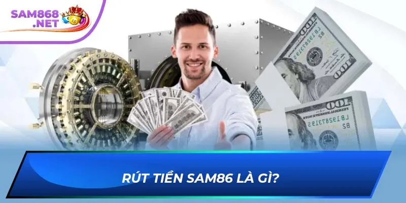 Rút tiền SAM86 là gì?